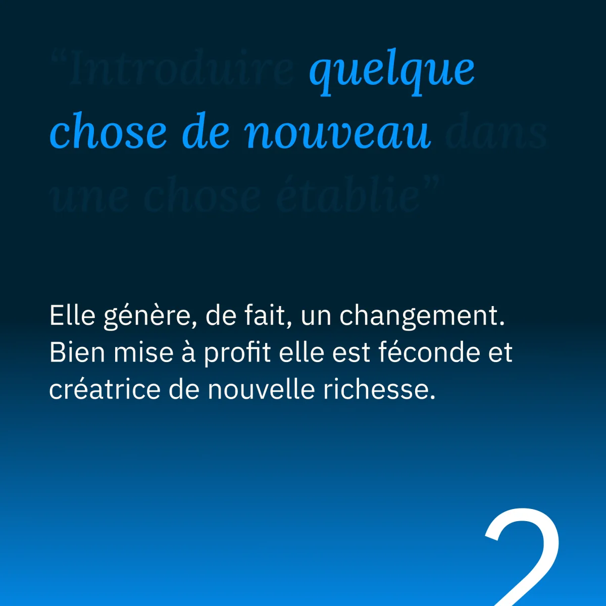 2 : l’innovation génère, de fait, un changement. Bien mise à profit, elle est féconde et créatrice de nouvelle richesse.